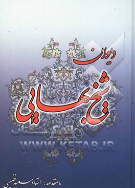 کتاب دیوان شیخ بهایی: شامل غزلیات، مثنویات، اشعار پراکنده، رباعیات و پند اهل دانش و هوش به زبان ... اثر محمدبن‌حسین شیخ‌بهایی