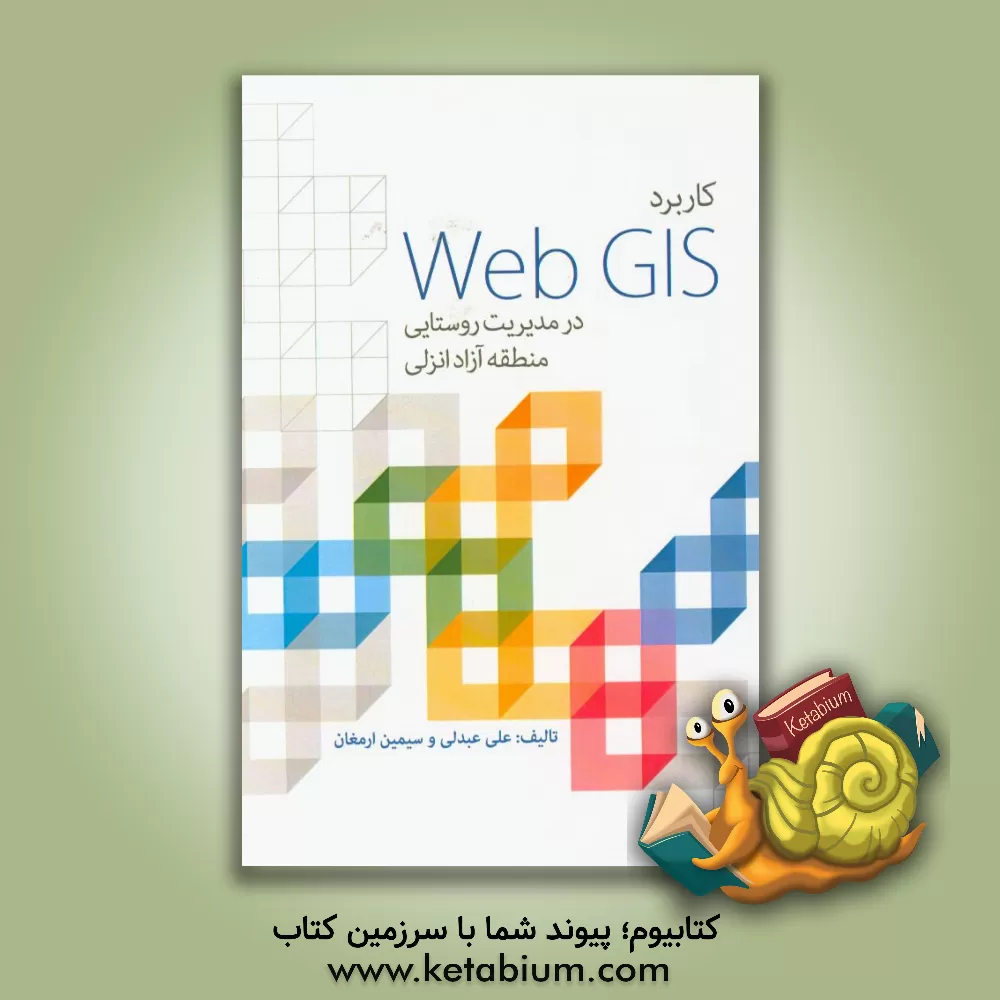 کتاب کاربرد Web GIS در مدیریت روستایی منطقه آزاد انزلی اثر علی عبدلی
