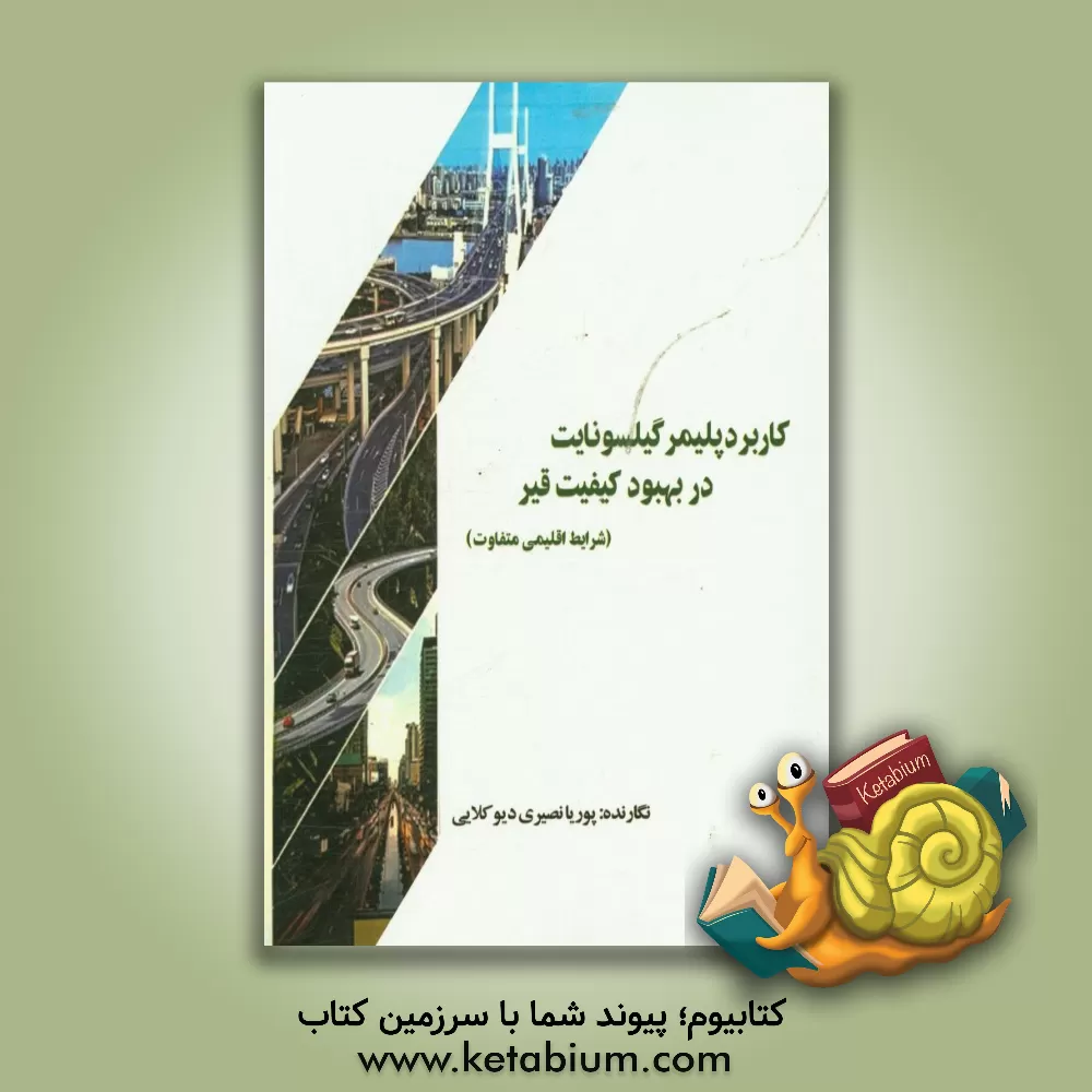 کتاب کاربرد پلیمر گیلسونایت در بهبود کیفیت قیر (شرایط اقلیمی متفاوت) اثر پوریا نصیری‌دیوکلایی