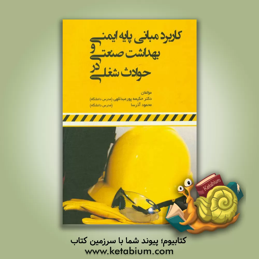 کتاب کاربرد مبانی پایه ایمنی و بهداشت صنعتی در حوادث شغلی اثر محمود آذرسا