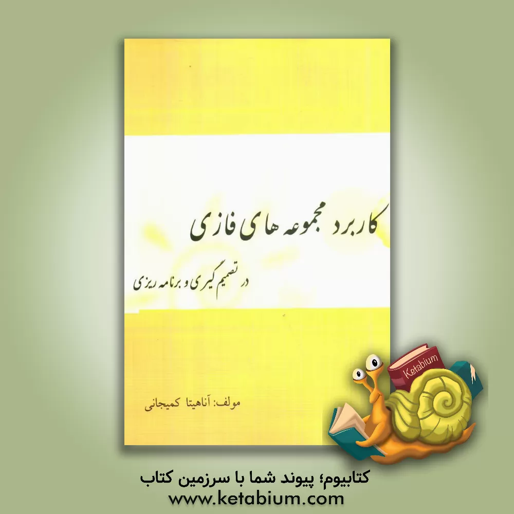 کتاب کاربرد مجموعه های فازی در تصمیم گیری و برنامه ریزی اثر آناهیتا کمیجانی