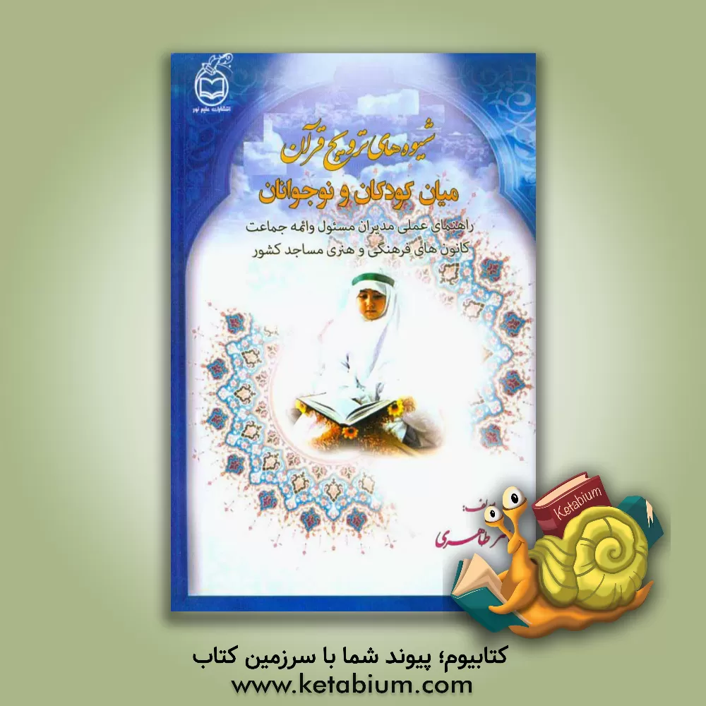 کتاب شیوه های ترویج قرآن میان کودکان و نوجوانان: راهنمای عملی مدیران مسئول و امام جماعت کانون های فرهنگی مساجد کشور اثر یاسر طاهری
