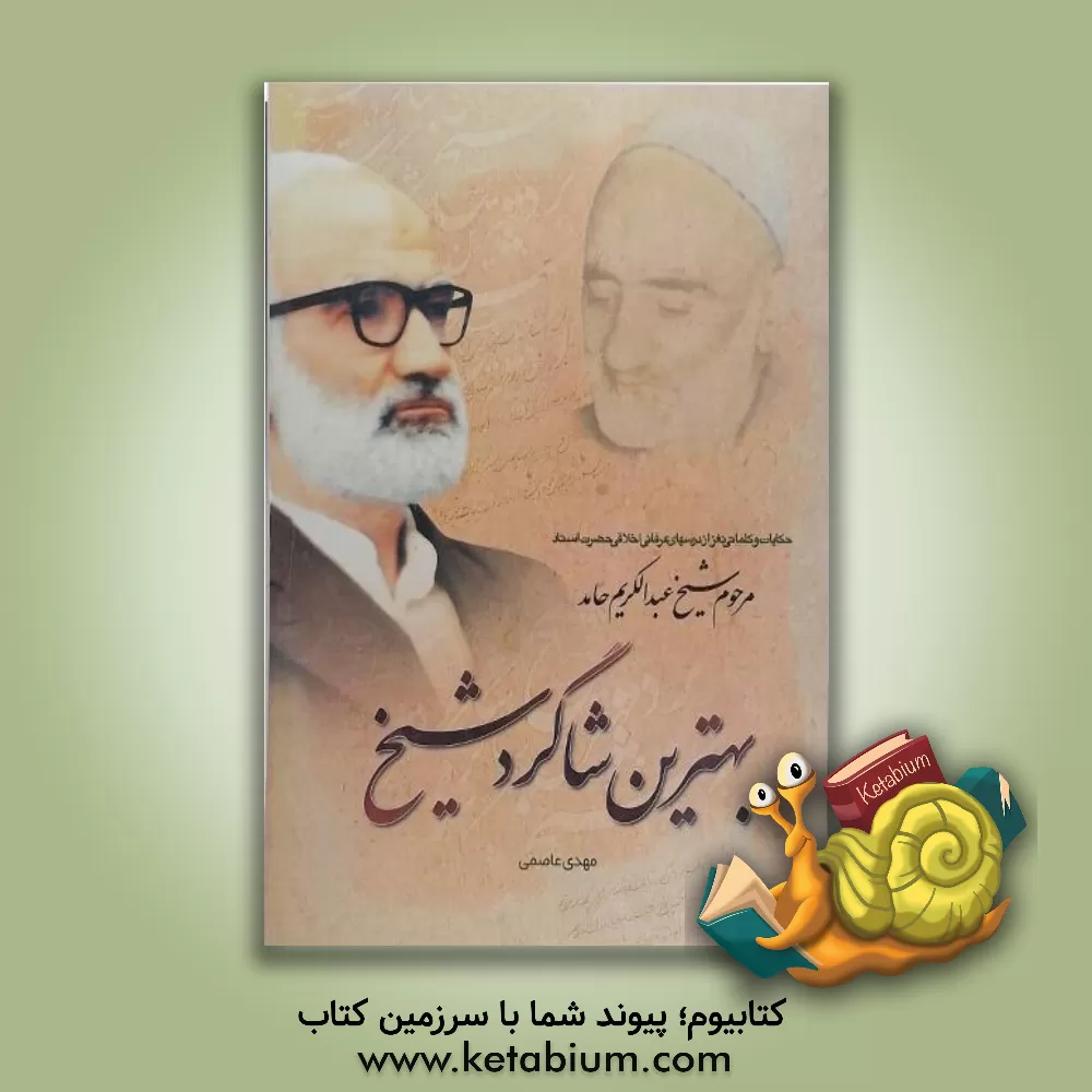 کتاب بهترین شاگرد شیخ: حکایات و کلماتی نغز از درسهای عرفانی اخلاقی حضرت استاد مرحوم شیخ عبدالکریم حامد اثر مهدی عاصمی