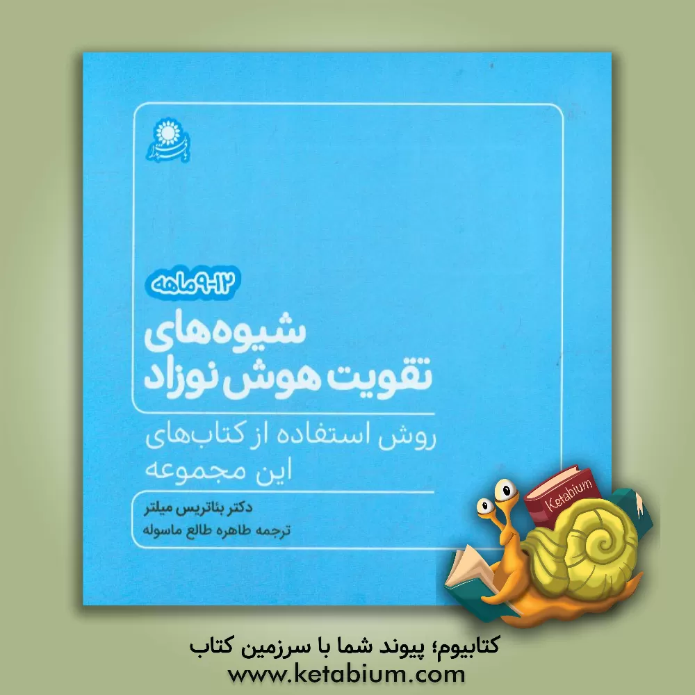 کتاب شیوه های تقویت هوش نوزاد 12 - 9 ماهه: روش استفاده از کتابهای این مجموعه اثر بئاتریس میلتر