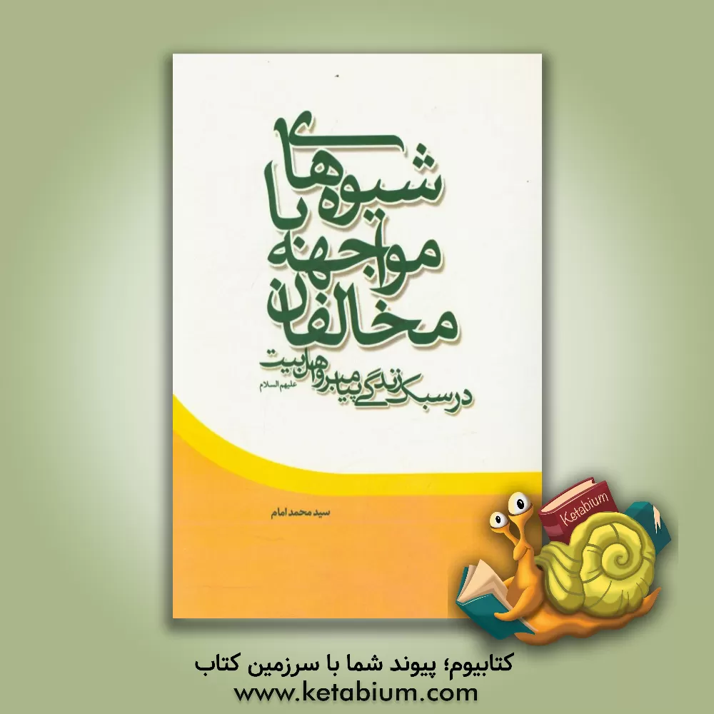 کتاب شیوه های مواجهه با مخالفان در سبک زندگی پیامبر و اهل بیت (ع) اثر سیدمحمد امام