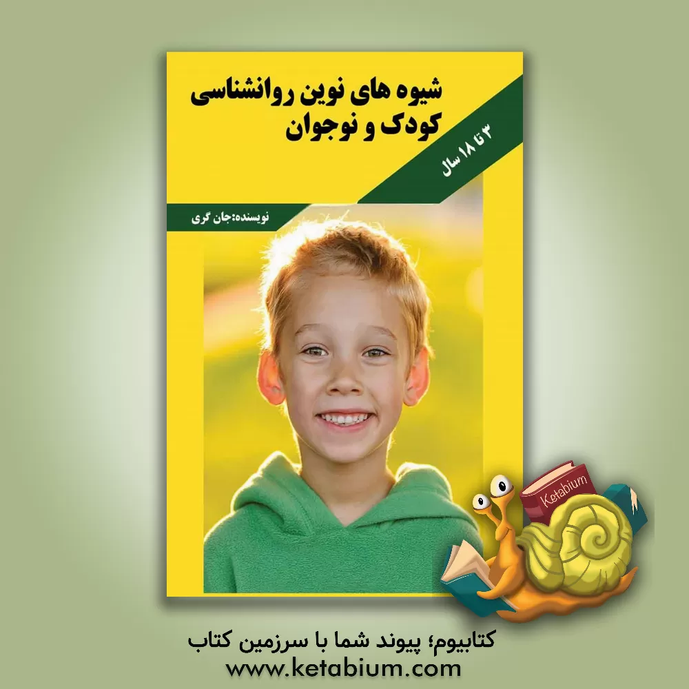 کتاب شیوه های نوین تربیت کودکان: شیوه های نوین روانشناسی کودک و نوجوان 3 تا 18 سال اثر جان کری