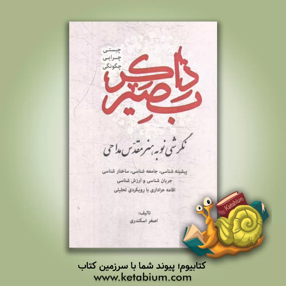 کتاب ذاکر بصیر: چیستی، چرایی، چگونگی: پیشینه شناسی، جامعه شناسی، جریان شناسی، ساختارشناسی و ارزش شناسی اقامه عزاداری بارویکردی تحلیلی نگرشی نو به هنر مقدس |اثر اصغر اسکندری