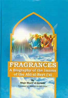 کتاب Fragrances: a biography of the Imams of the ahl-al-byat اثر باقرشریف قرشی