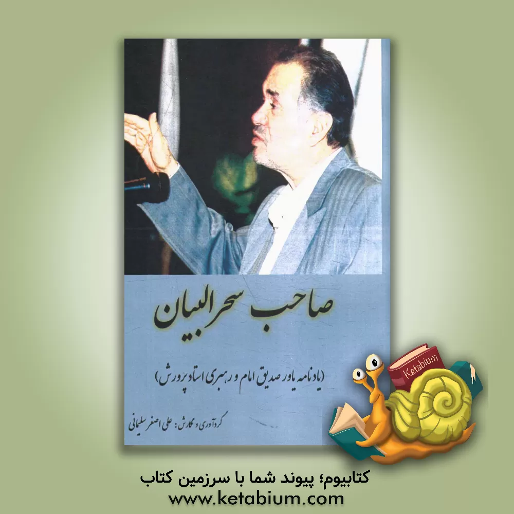 کتاب صاحب سحرالبیان: یادنامه یاور صدیق امام و رهبری استاد پرورش اثر علی‌اصغر سلیمانی