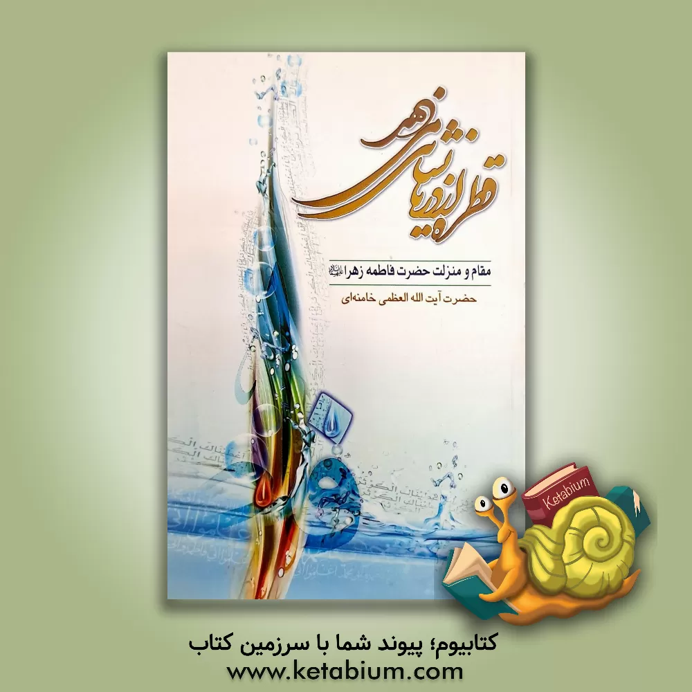 کتاب قطره از دریا نشانی می دهد: مقام و منزلت حضرت فاطمه زهرا (س) اثر سیدعلی خامنه ای