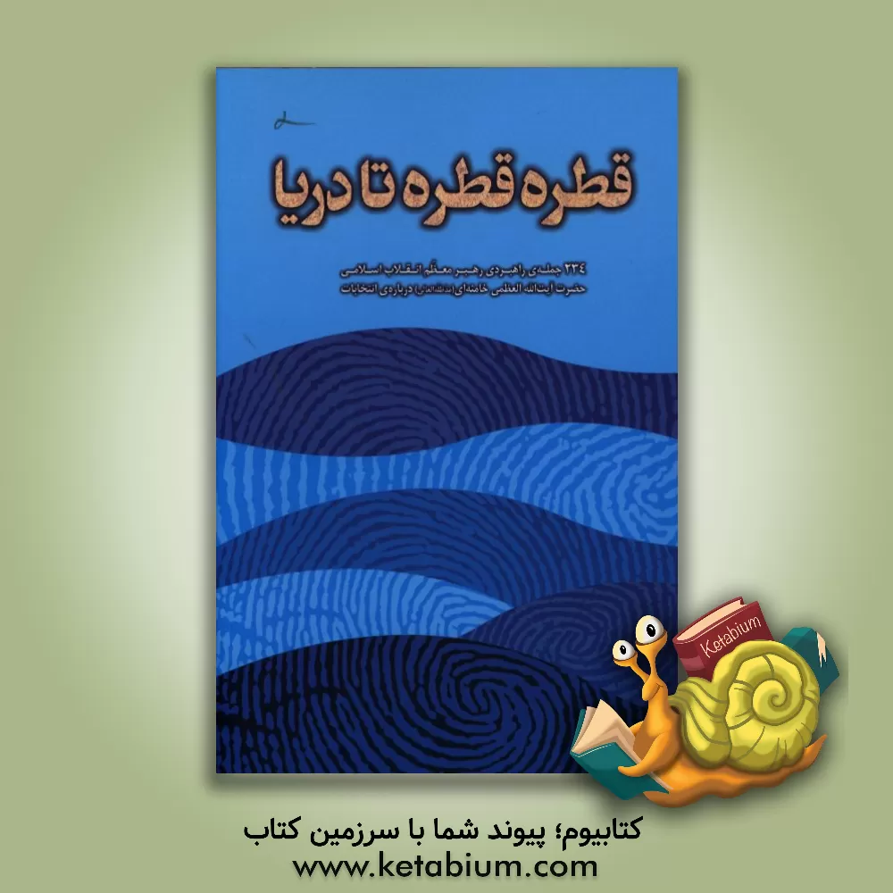 کتاب قطره قطره تا دریا: 234 جمله ی راهبردی رهبر معظم انقلاب اسلامی حضرت آیت الله العظمی خامنه ای (مدظله العالی) درباره ی انتخابات اثر سیدعلی خامنه ای