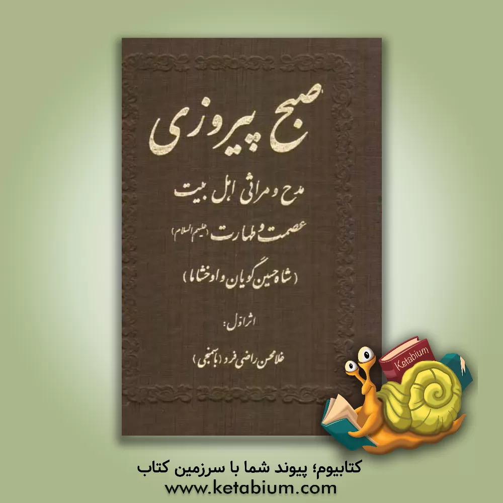کتاب صبح پیروزی: مدح و مراثی اهل بیت عصمت و طهارت (ع) "شاه حسین گویان و اوخشاما" اثر غلامحسن راضی‌فرد