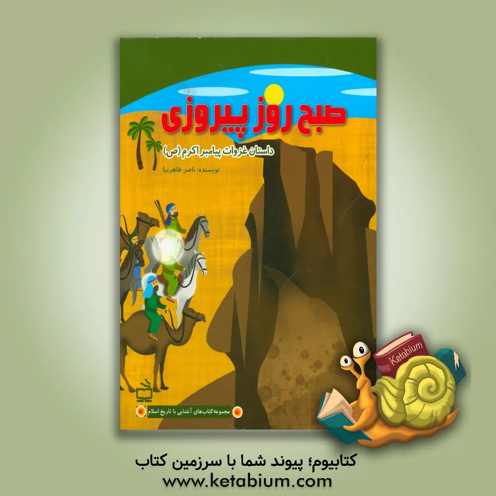 کتاب صبح روز پیروزی: داستان غزوات پیامبر اکرم (ص) اثر ناصر طاهرنیا