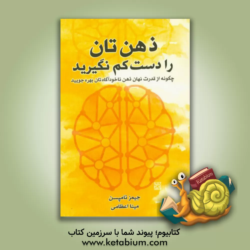 کتاب ذهن تان را دست کم نگیرید: چگونه از قدرت نهان ذهن ناخودآگاه تان بهره جویید اثر جیمز تامپسون