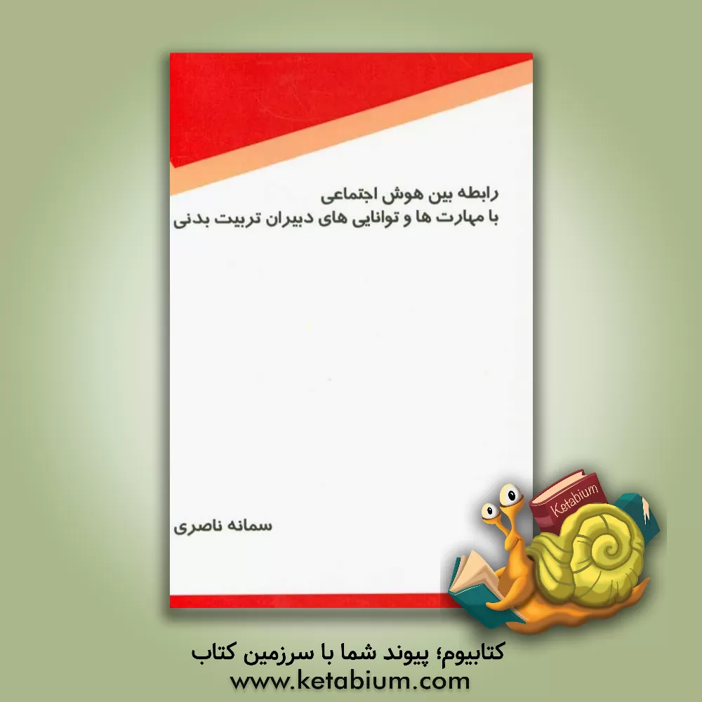 کتاب رابطه بین هوش اجتماعی با مهارت ها و توانایی های دبیران تربیت بدنی اثر سمانه ناصری