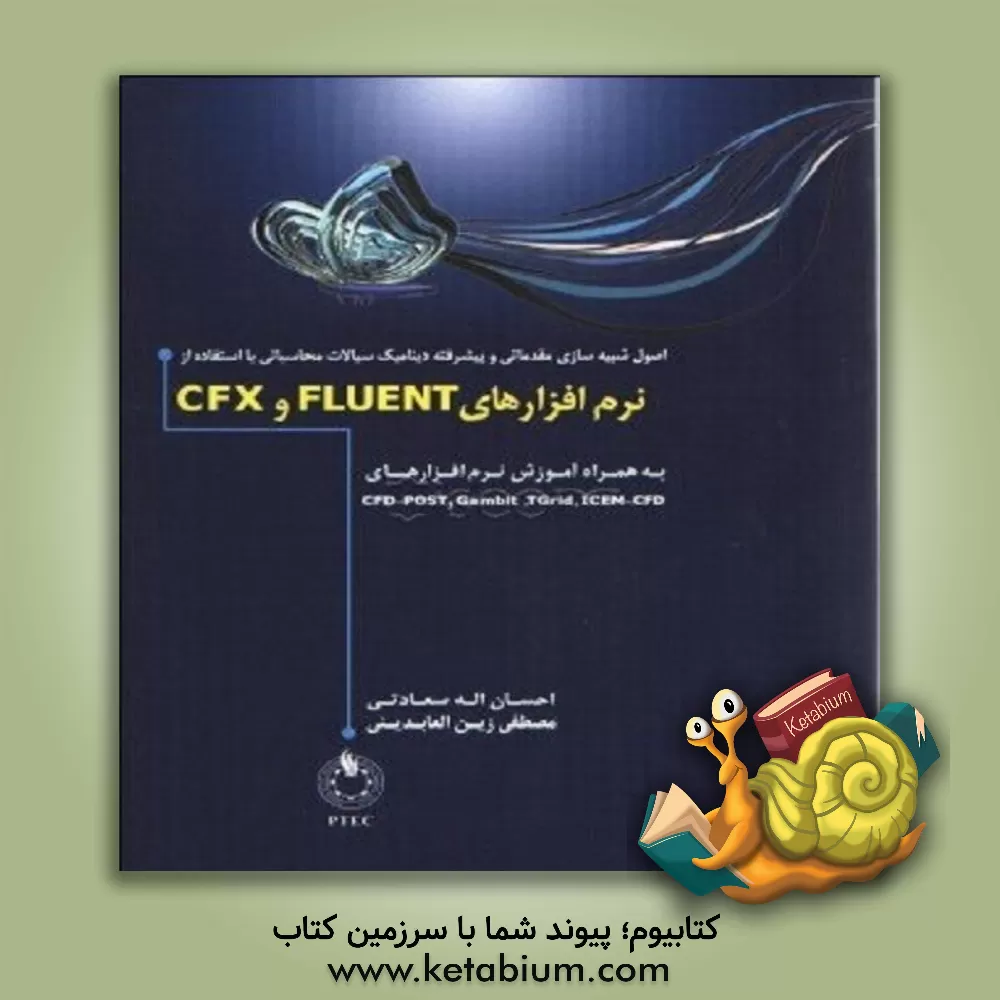 کتاب اصول شبیه سازی مقدماتی و پیشرفته دینامیک سیالات محاسباتی با استفاده از نرم افزارهای Fluent و CFX به همراه آموزش نرم افزارهای ICEM-CFD, Gambit و CFD-PO اثر احسان‌اله سعادتی