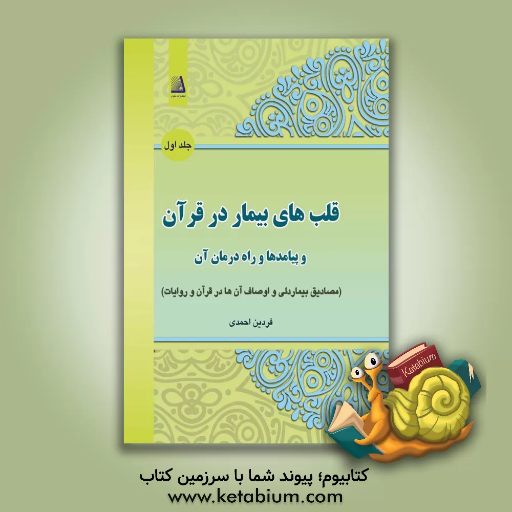 کتاب قلب های بیمار در قرآن و پیامدها و راه درمان آن: مصادیق بیمار دلی و اوصاف آن ها در قرآن و روایات اثر فردین احمدی