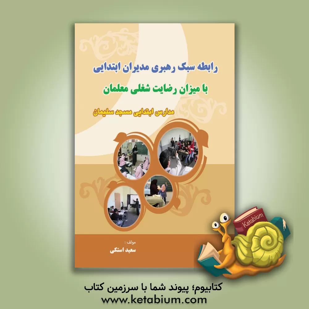 کتاب رابطه سبک رهبری مدیران ابتدایی با میزان رضایت شغلی معلمان مدارس ابتدایی مسجد سلیمان |اثر سعید استکی