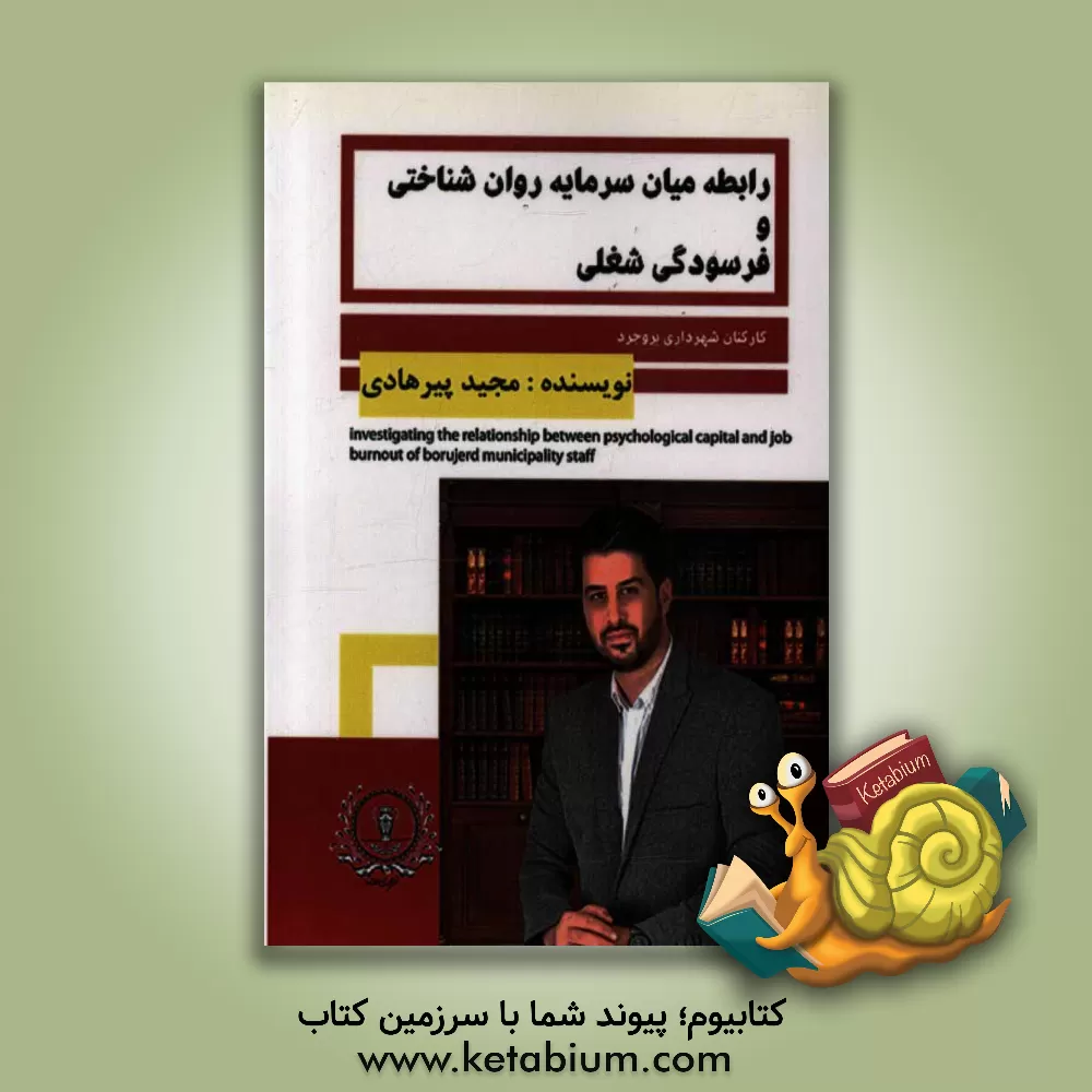 کتاب رابطه میان سرمایه روان شناختی و فرسودگی شغلی کارکنان شهرداری بروجرد اثر مجید پیرهادی