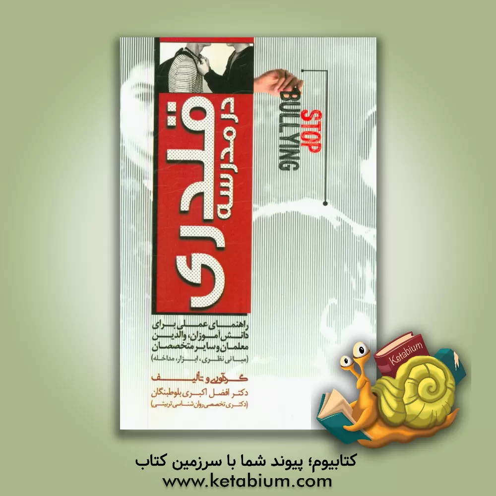 کتاب قلدری در مدرسه: راهنمای عملی برای دانش آموزان، والدین، معلمان و سایر متخصصان (مبانی نظری، ابزار و مداخل) اثر افضل اکبری‌بلوطبنگان