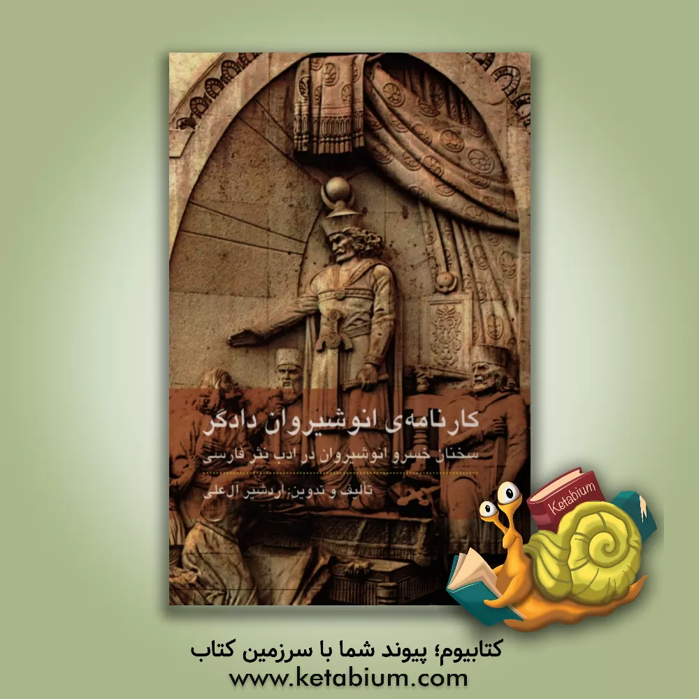 کتاب کارنامه انوشیروان دادگر: سخنان خسرو انوشیروان در ادب نثر فارسی اثر اردشیر آل‌علی