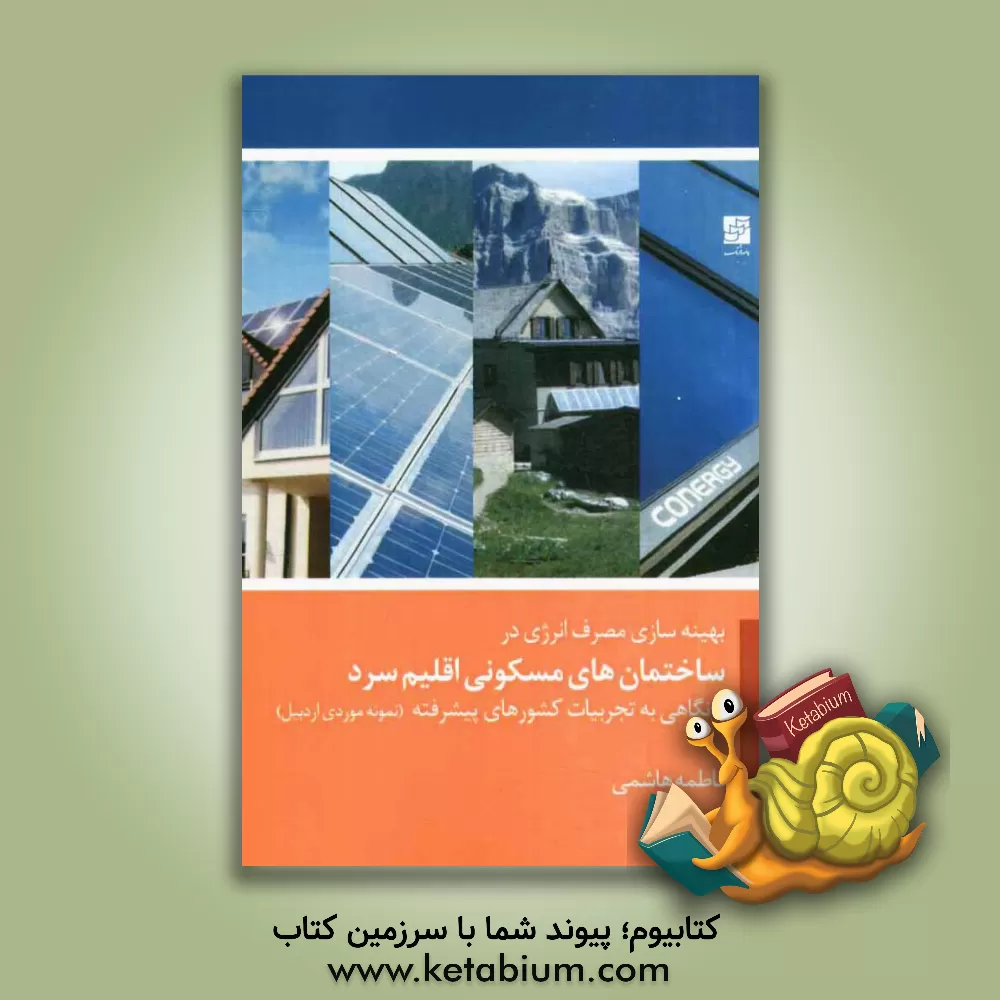 کتاب بهینه سازی مصرف انرژی در ساختمان های مسکونی اقلیم سرد با نگاهی به تجربیات کشورهای پیشرفته (نمونه موردی اردبیل) اثر فاطمه هاشمی