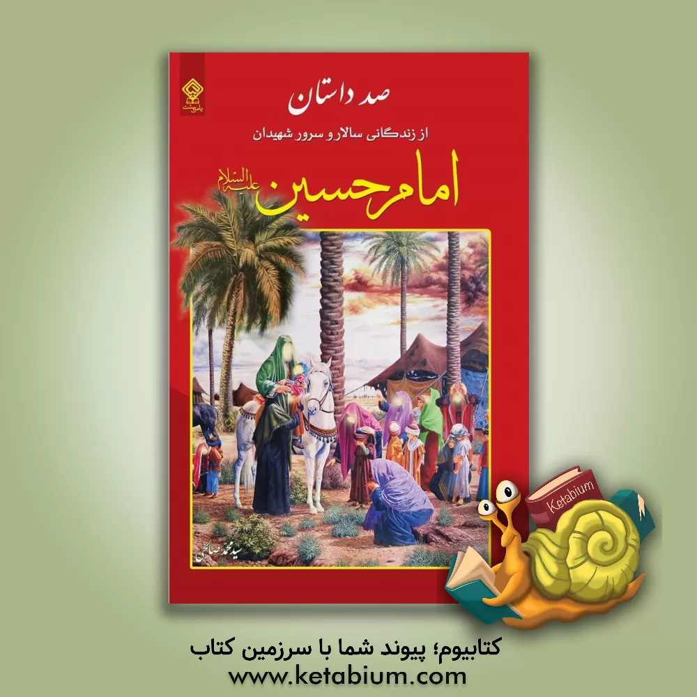 کتاب صد داستان از زندگانی سالار و سرور شهیدان حضرت امام حسین (ع) اثر حسین تاج