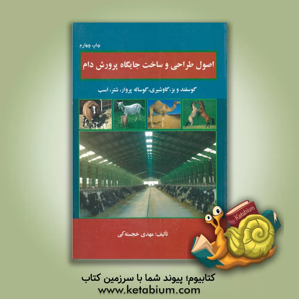 کتاب اصول طراحی و ساخت جایگاه های پرورش دام (گوسفند و بز، گاو شیری، گوساله پروار، شتر، اسب) اثر مهدی خجسته‌کی