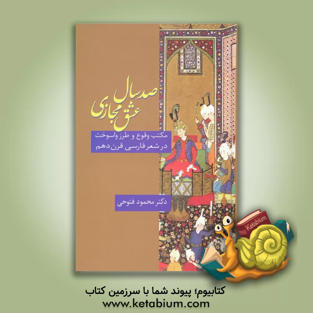 کتاب صد سال عشق مجازی: مکتب و طرز واسوخت در شعر فارسی قرن دهم اثر محمود فتوحی