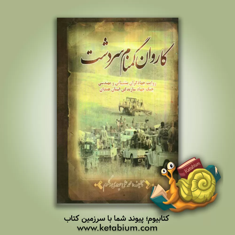 کتاب کاروان گمنام سردشت: دومین منطقه فعالیت جهاد همدان سیری در تاریخ سنگرسازان بی سنگر گردان پشتیبانی - مهندسی الغدیر اثر محمد حیدری‌دلگرم