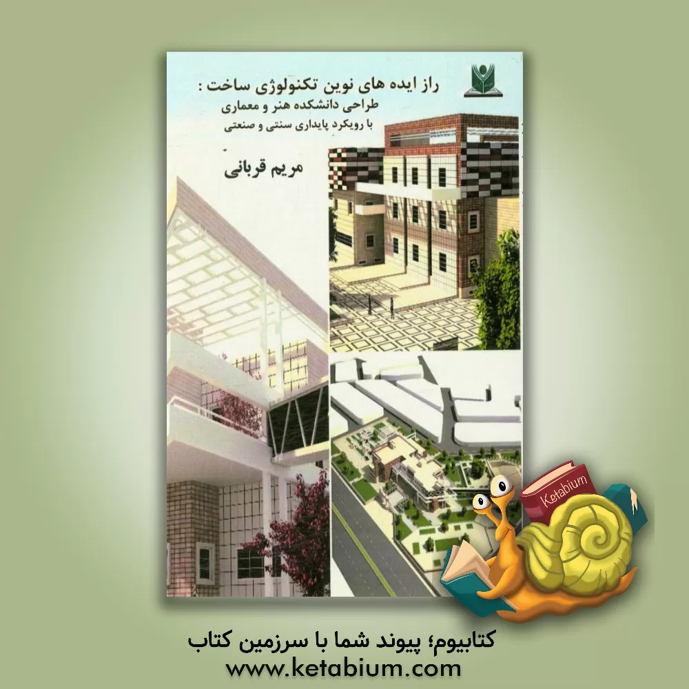 کتاب راز ایده های نوین تکنولوژی ساخت: طراحی دانشکده هنر و معماری با رویکرد پایداری سنتی و صنعتی اثر مریم قربانی