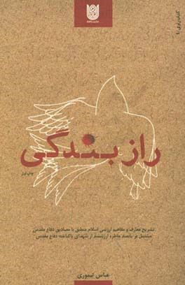 کتاب راز بندگی: تشریح معارف و مفاهیم ارزشی اسلام منطبق با مصادیق دفاع مقدس مشتمل بر پانصد خاطره ارزشمند از شهدای پاکباخته دفاع مقدس اثر عباس تیموری