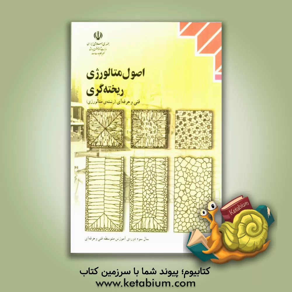 کتاب اصول متالورژی ریخته گری: رشته ی متالورژی زمینه ی صنعت شاخه ی آموزش فنی و حرفه ای اثر منصور امامی