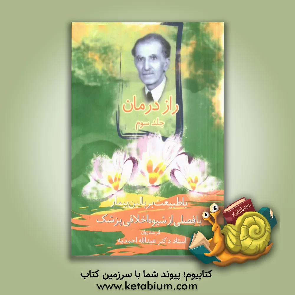 کتاب راز درمان: با طبیعت بر بالین بیمار: پژوهش علمی و عملی در پزشکی سنتی و گیاه درمانی با فصلی از شیوه اخلاقی پزشک اثر عبدالله احمدیه