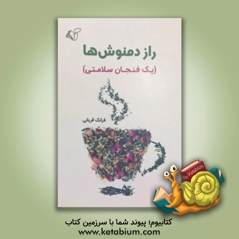 کتاب راز دمنوش ها (یک فنجان سلامتی) اثر فرانک قربانی
