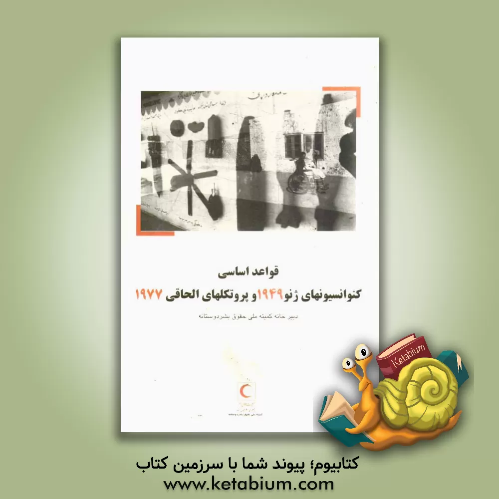 کتاب قواعد اساسی کنوانسیونهای ژنو 1949 و پروتکلهای الحاقی 1977 اثر دبیرخانه‌کمیته‌ملی‌حقوق‌بشردوستانه