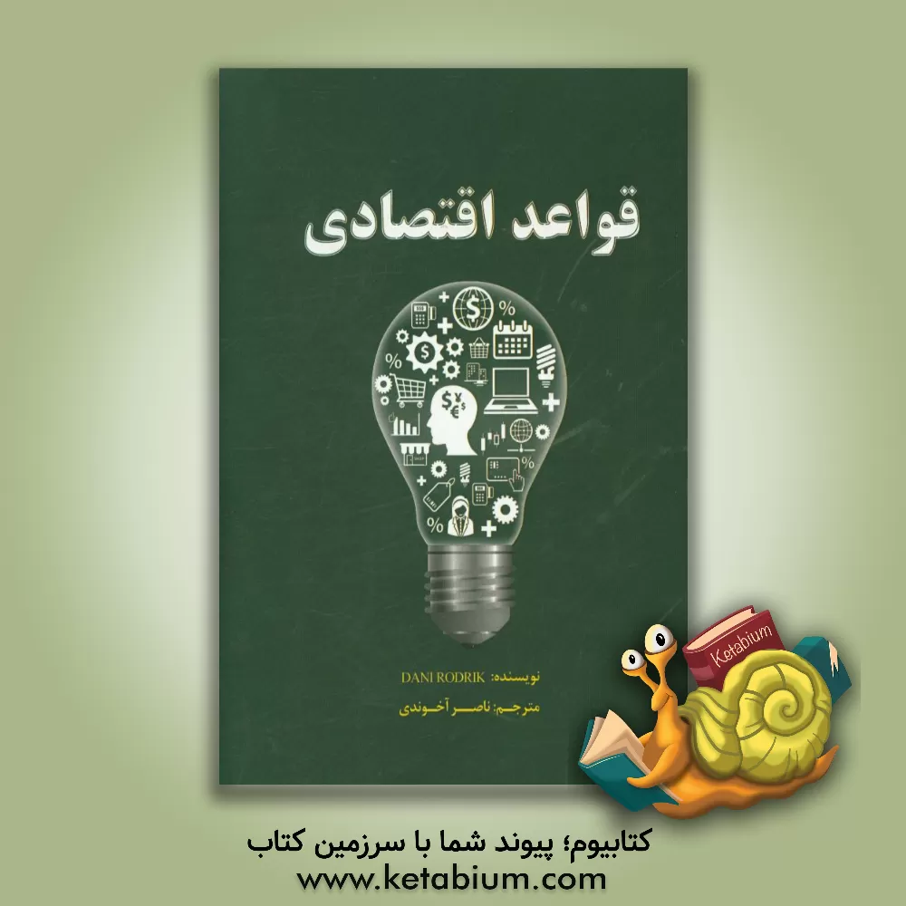 کتاب قواعد اقتصادی: چرا قواعد اقتصادی راهگشا هستند و چه زمانی با شکست روبرو می شوند اثر ناصر آخوندی