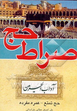 کتاب صراط حج (آداب الحرمین): مکه مکرمه - مدینه منوره: حج تمتع و عمره اثر علی‌اصغر عطایی‌خراسانی