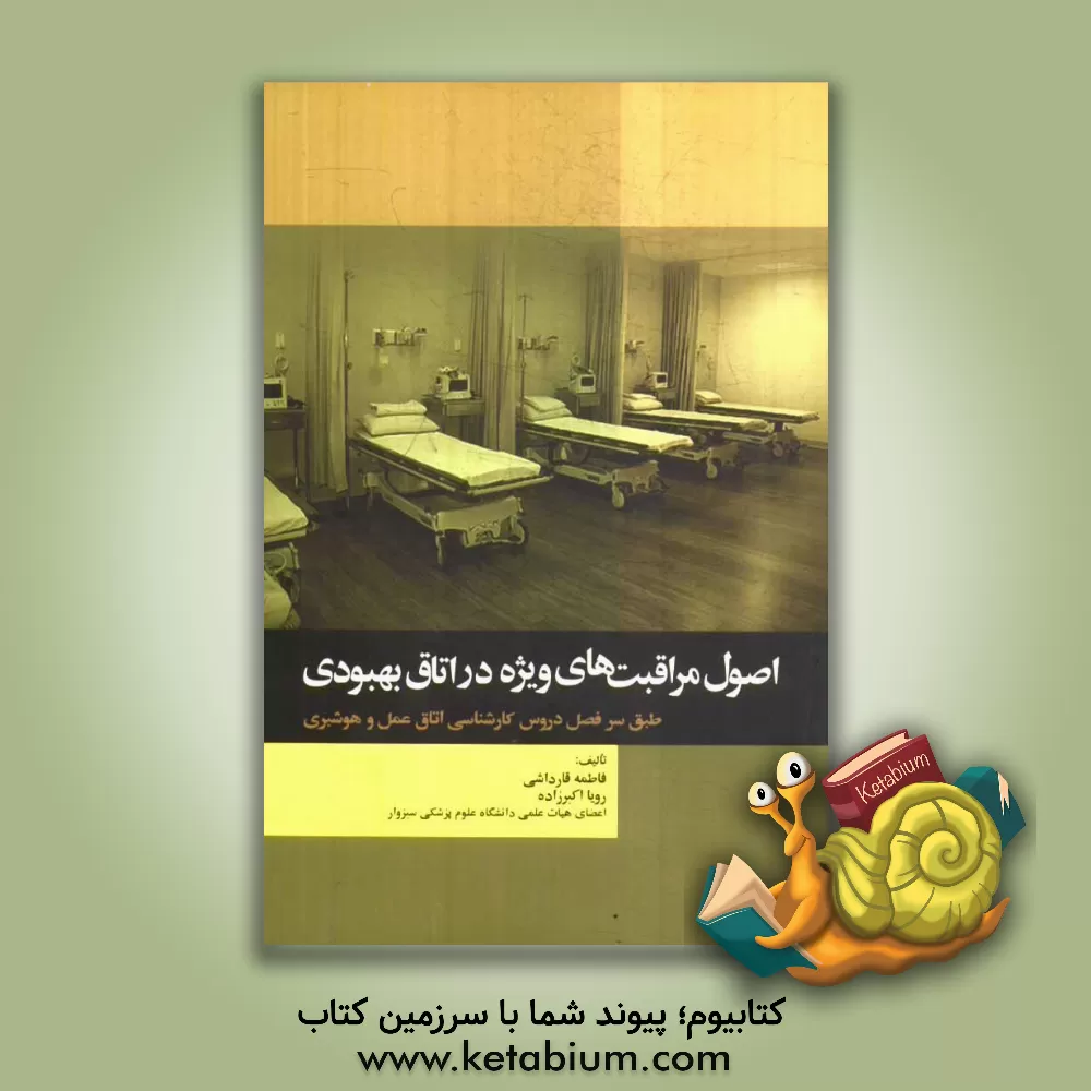 کتاب اصول مراقبت های ویژه در اتاق بهبودی: ویژه دانشجویان کارشناسی اتاق عمل و هوشبری: همراه با سوالات چندگزینه ای در پایان هر فصل |اثر فاطمه قارداشی