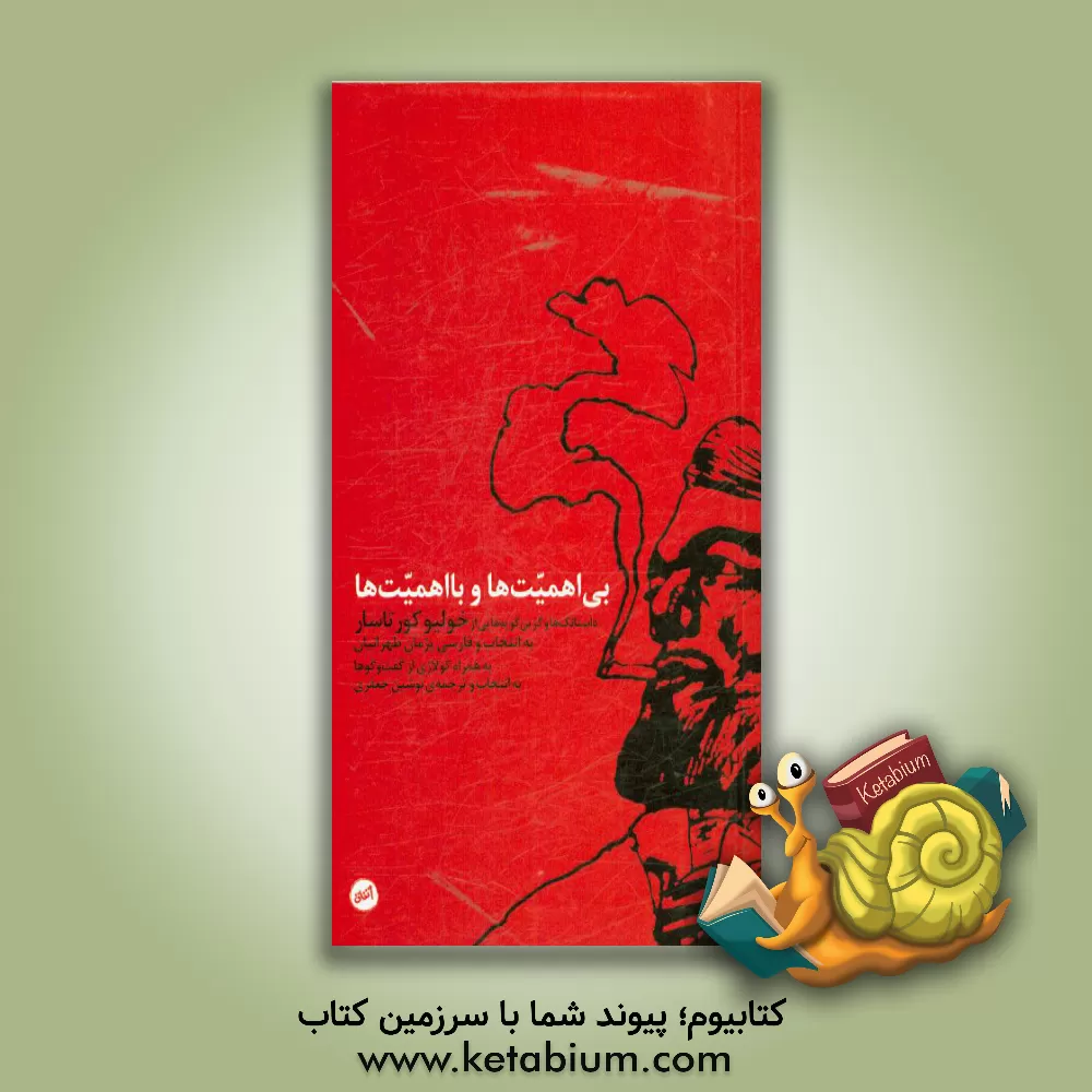 کتاب بی اهمیت ها و با اهمیت ها: داستانک ها و گزین گویه هایی از خولیو کورتاسار به انتخاب ... اثر خولیو کورتازار