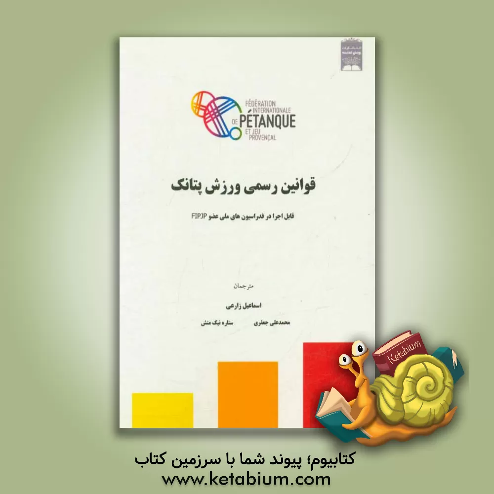کتاب قوانین رسمی ورزش پتانک (PETAQUE) قابل اجرا برای تمام فدراسیون های ملی عضو FIPJP اثر محمدعلی جعفری