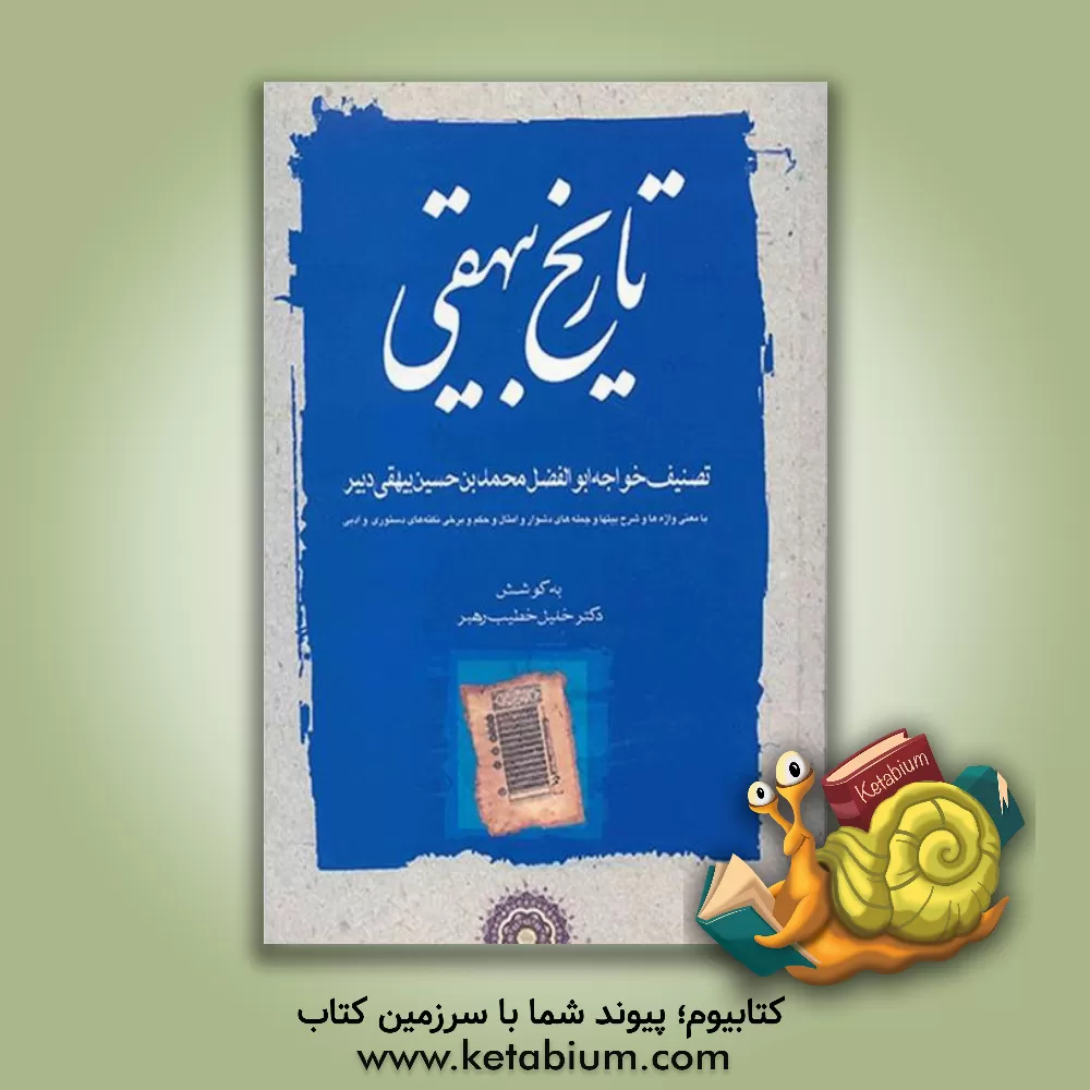 کتاب تاریخ بیهقی: با معنی واژه ها و شرح بیتها و جمله های دشوار و امثال و حکم و برخی نکته های دستوری و ادبی |اثر محمدبن حسین بیهقی