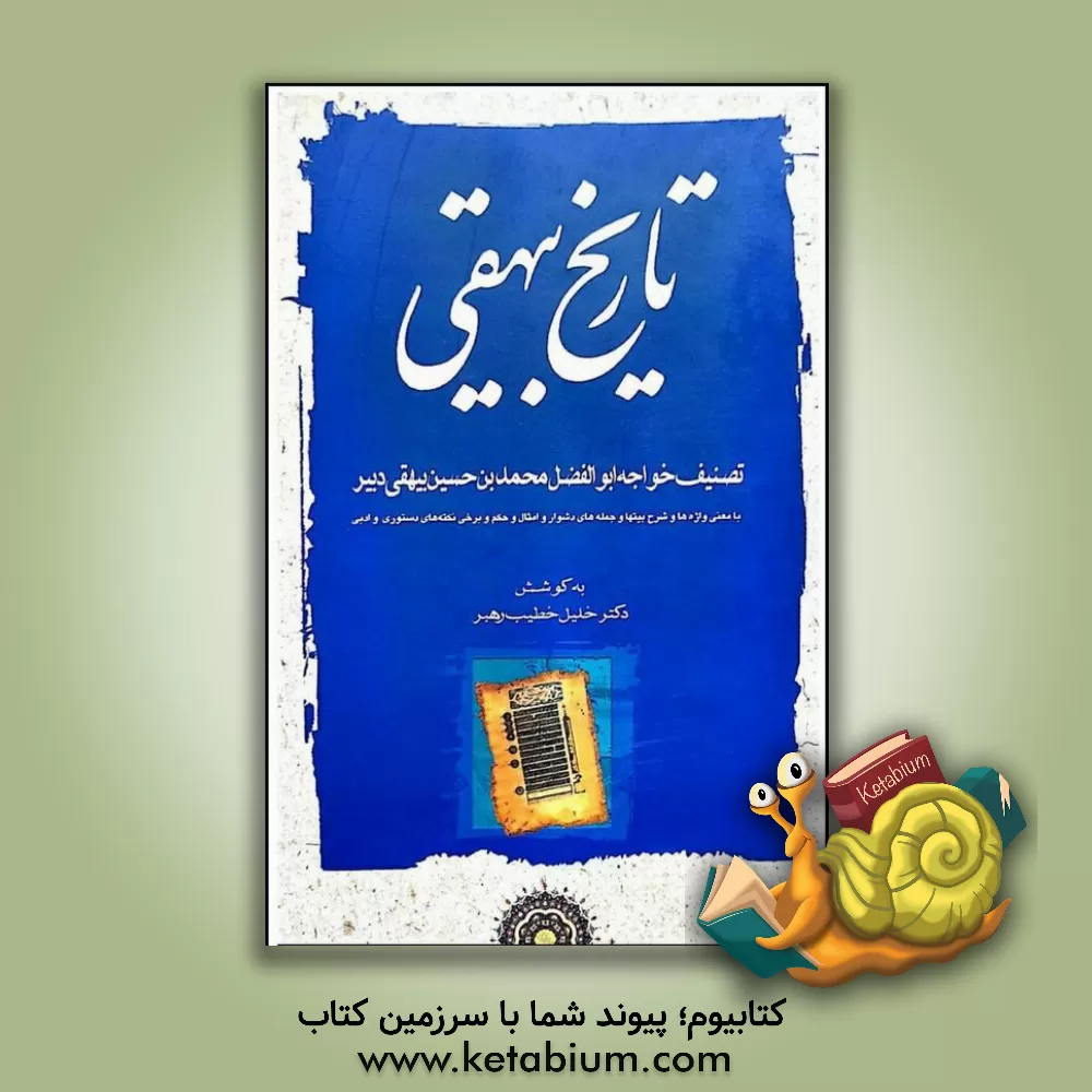 کتاب تاریخ بیهقی با معنی واژه ها و شرح بیتها و جمله های دشوار و امثال و حکم و برخی نکته های دستوری و ادبی |اثر محمدبن حسین بیهقی