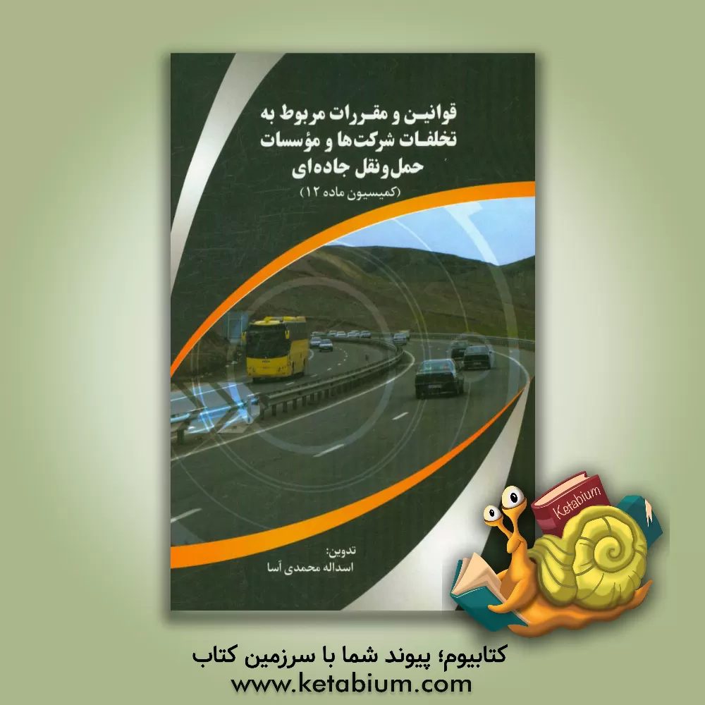 کتاب قوانین و مقررات مربوط به تخلفات شرکت ها و موسسات حمل و نقل جاده ای (کمیسیون ماده 12) اثر اسدالله محمدی‌آسا