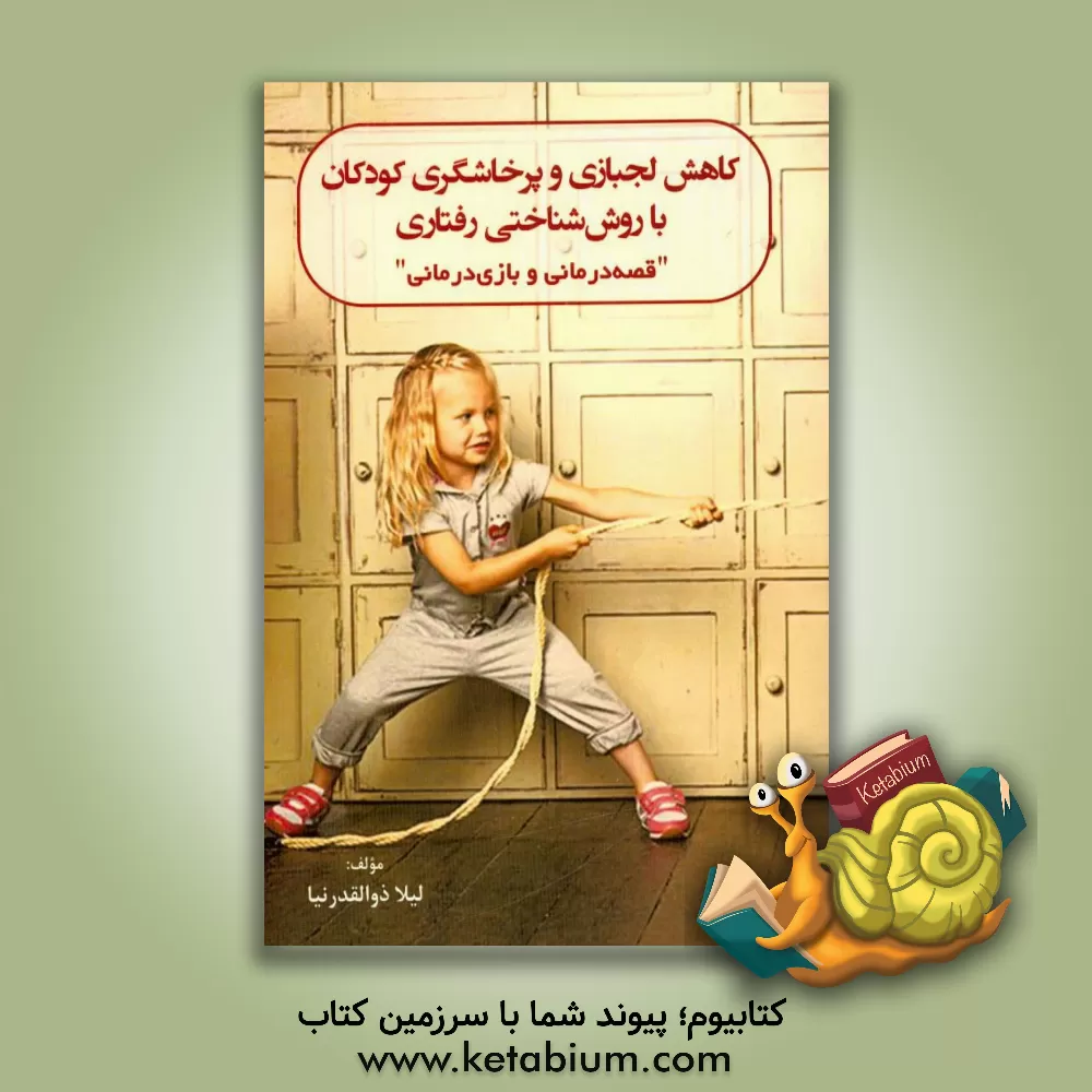 کتاب کاهش لجبازی و پرخاشگری کودکان با روش شناختی رفتاری: قصه درمانی و بازی درمانی اثر لیلا ذوالقدرنیا
