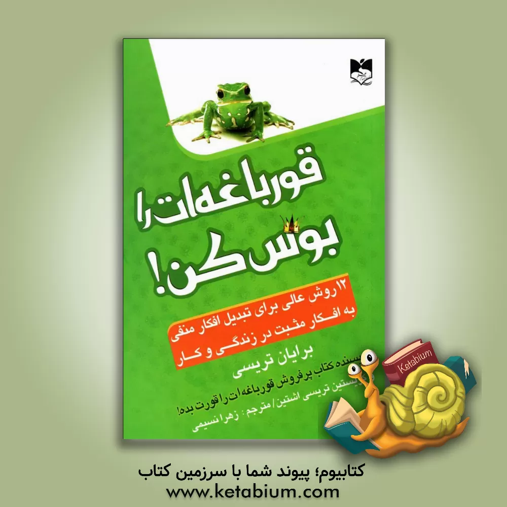 کتاب قورباغه ات را بوس کن!: 12 روش عالی برای تبدیل افکار منفی به افکار مثبت در زندگی و کار اثر برایان تریسی