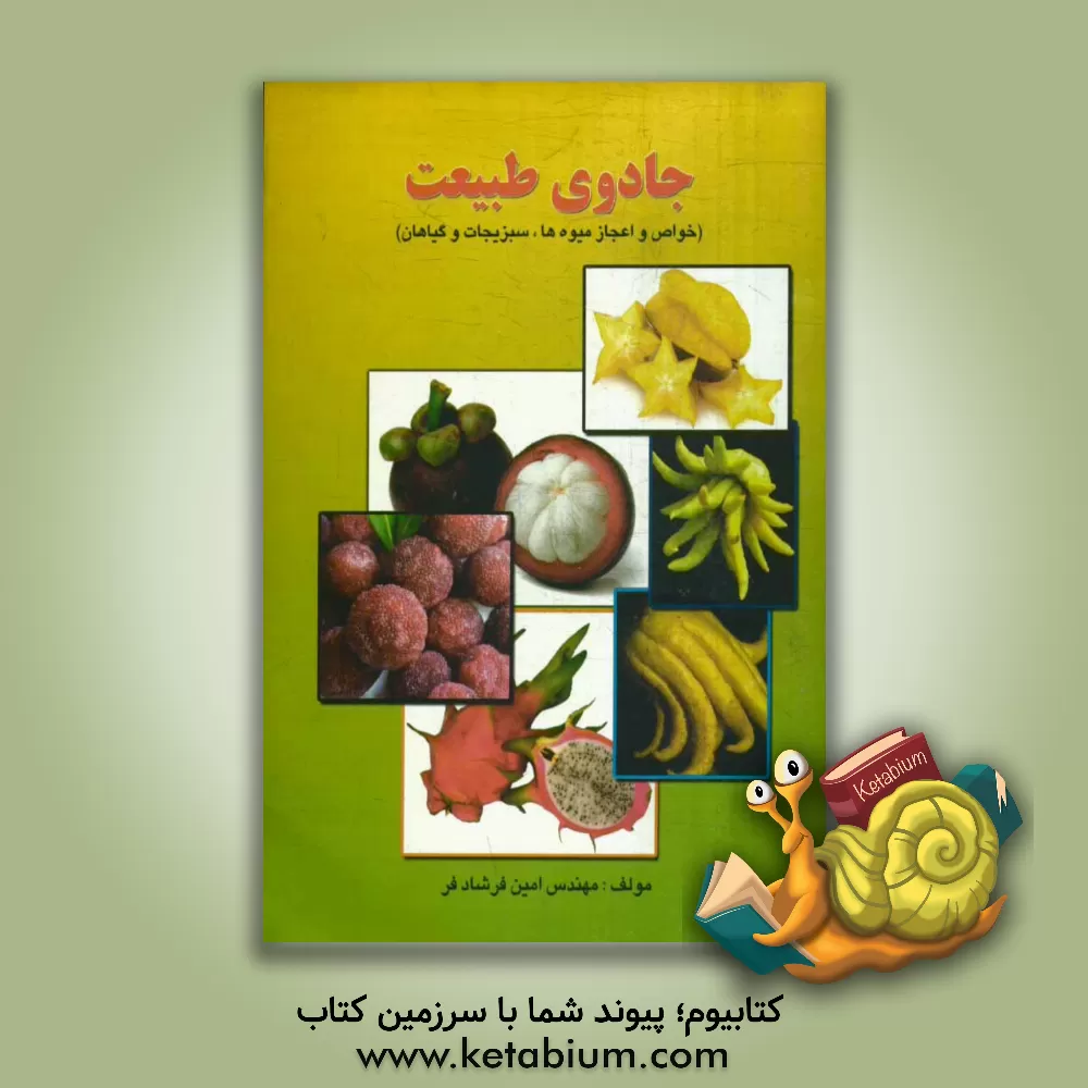 کتاب جادوی طبیعت (خواص و اعجاز میوه ها، سبزیجات و گیاهان) اثر امین فرشادفر