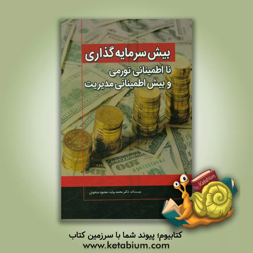 کتاب بیش سرمایه گذاری، نااطمینانی تورمی و بیش اطمینانی مدیریت اثر محمد بیات
