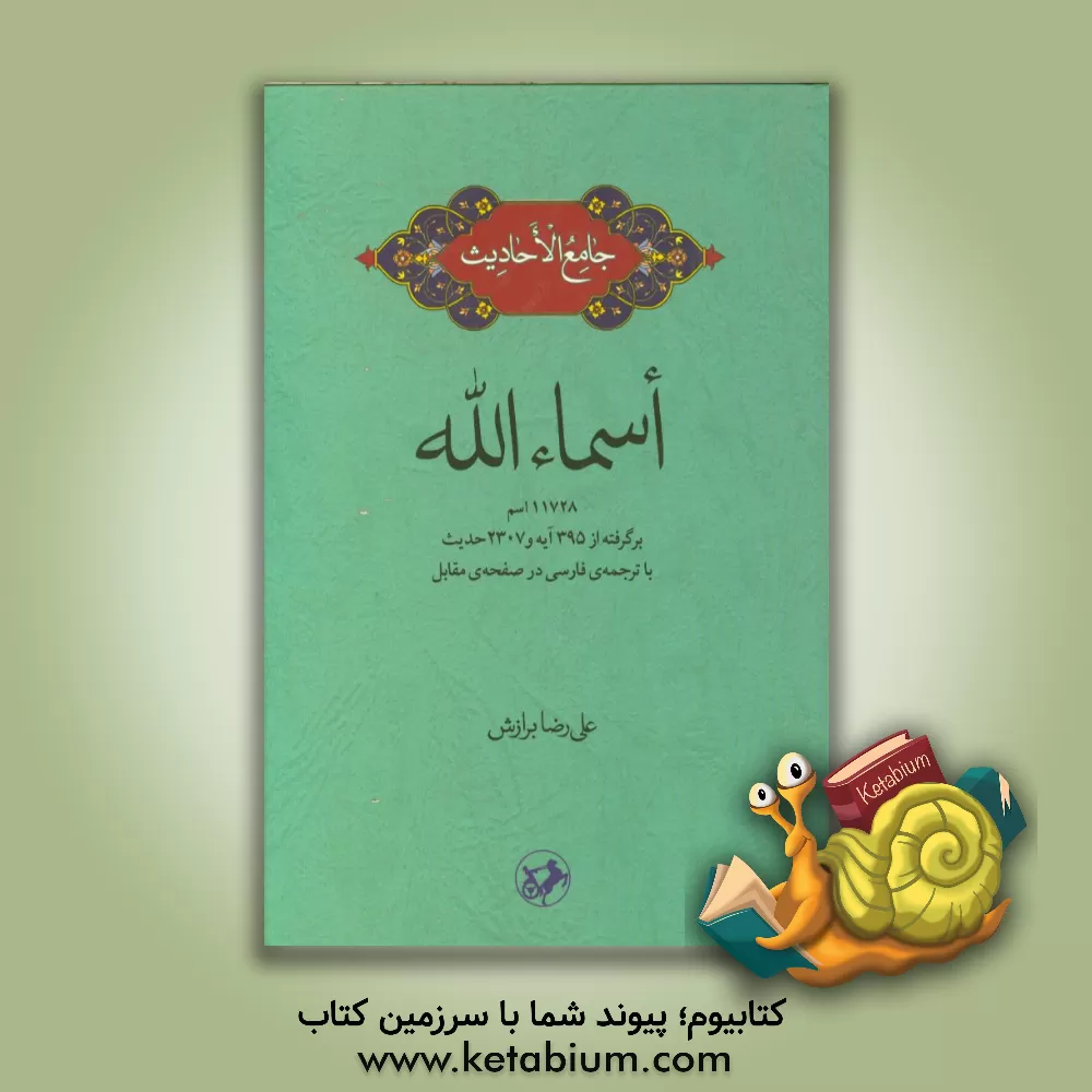 کتاب جامع الاحادیث اسماء الله: 11728 اسم برگرفته از 395 آیه و 2307 حدیث با ترجمه ی فارسی در صفحه ی مقابل اثر علیرضا برازش