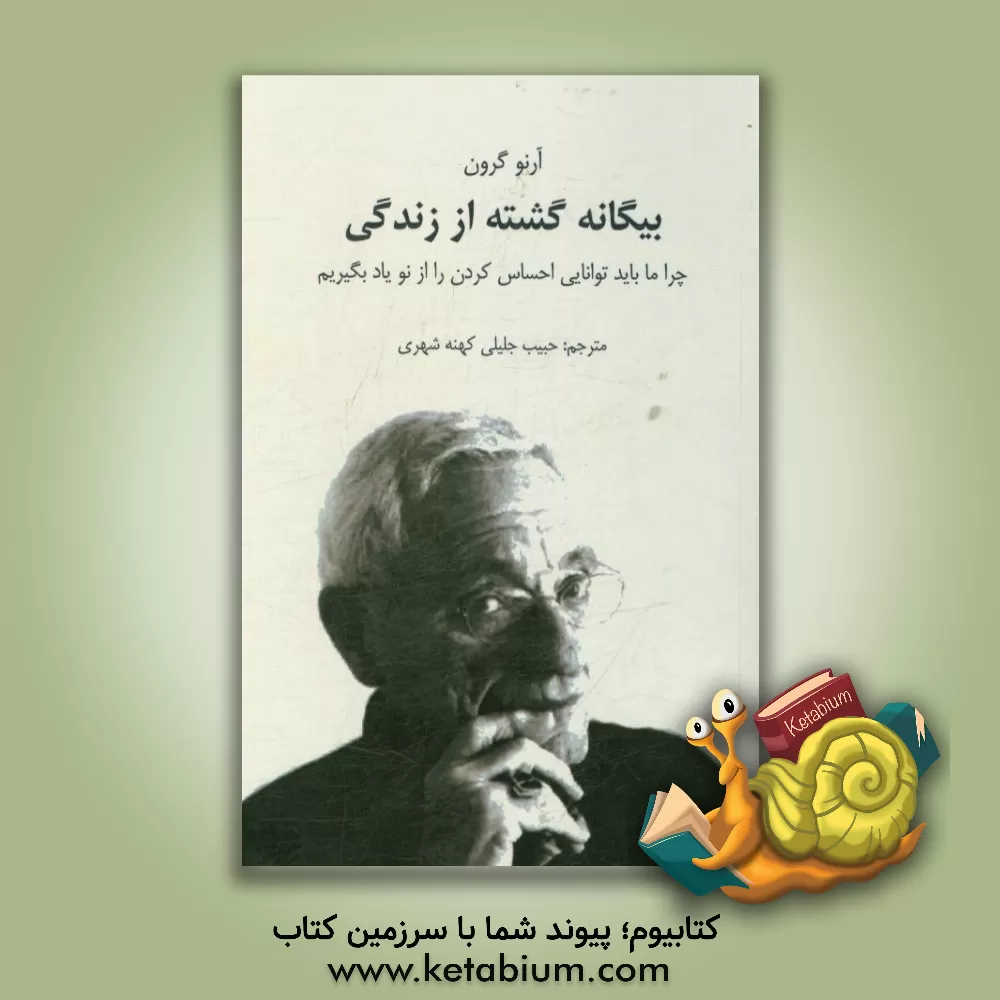 کتاب بیگانه گشته از زندگی: چرا ما باید توانایی احساس کردن را از نو یاد بگیریم اثر آرنو گروئن